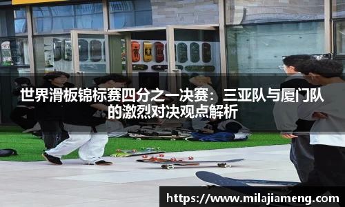 世界滑板锦标赛四分之一决赛：三亚队与厦门队的激烈对决观点解析