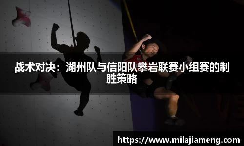 战术对决：湖州队与信阳队攀岩联赛小组赛的制胜策略